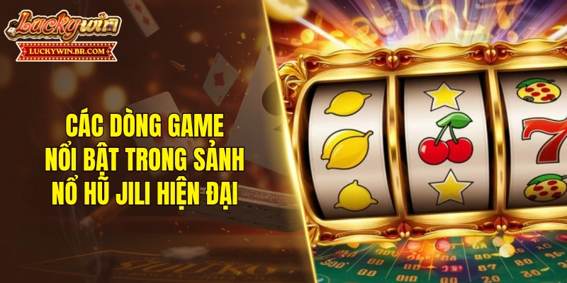 Các dòng game nổi bật trong sảnh nổ hũ Jili hiện đại