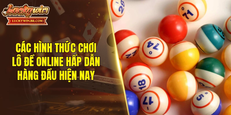 Các hình thức chơi lô đề online hấp dẫn hàng đầu hiện nay