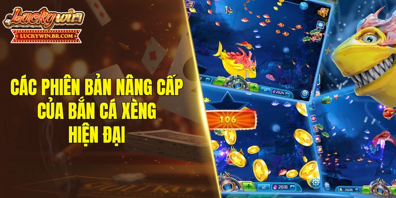 Các phiên bản nâng cấp của bắn cá xèng hiện đại