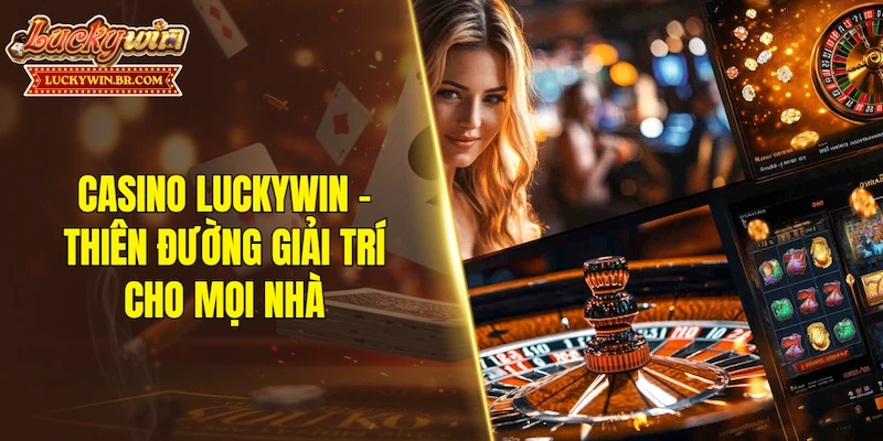 Casino LUCKYWIN - Thiên đường giải trí cho mọi nhà