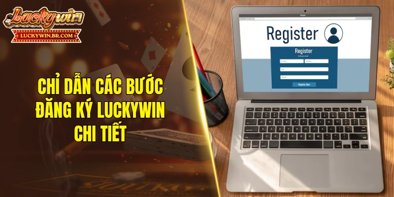 Chỉ dẫn các bước đăng ký LUCKYWIN chi tiết