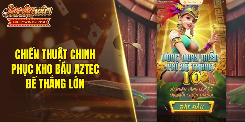 Chiến thuật chinh phục kho báu Aztec để thắng lớn