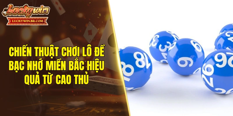 Chiến thuật chơi lô đề bạc nhớ miền Bắc hiệu quả từ cao thủ