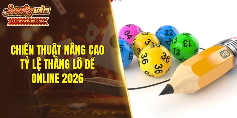 Chiến thuật nâng cao tỷ lệ thắng lô đề online 2026