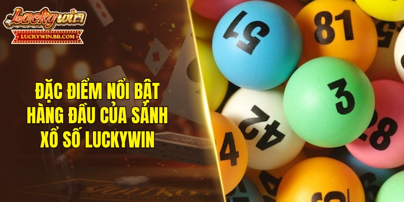 Đặc điểm nổi bật hàng đầu của sảnh xổ số LUCKYWIN