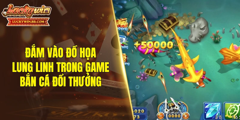 Đắm vào đồ họa lung linh trong game bắn cá đổi thưởng