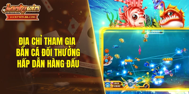 Địa chỉ tham gia bắn cá đổi thưởng hấp dẫn hàng đầu