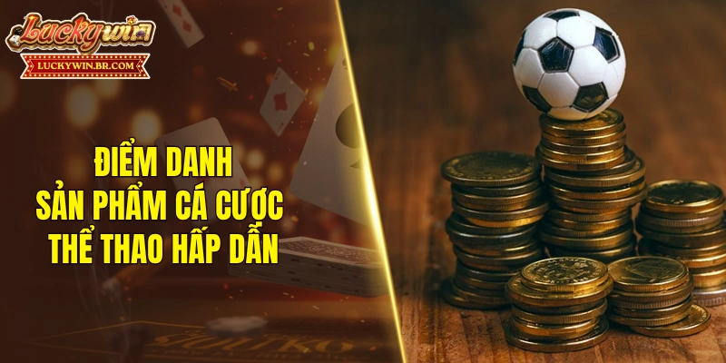 Điểm danh sản phẩm cá cược thể thao hấp dẫn