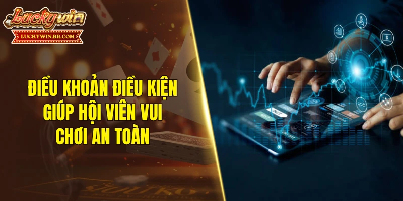 Điều khoản điều kiện giúp hội viên vui chơi an toàn