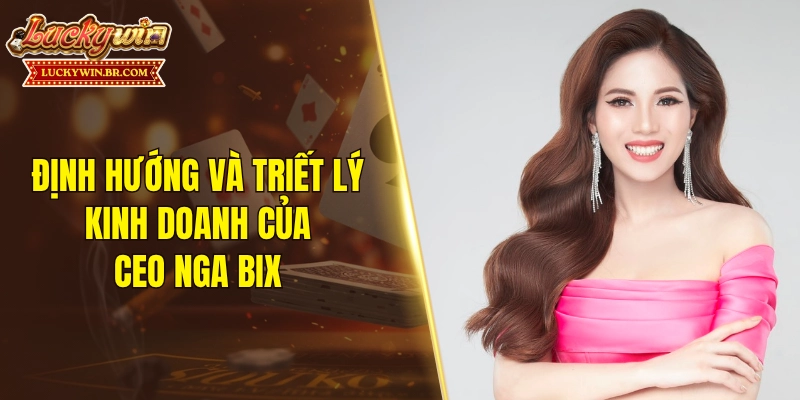 Định hướng và triết lý kinh doanh của CEO Nga Bix