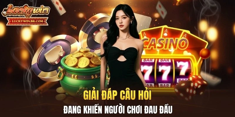 Giải đáp câu hỏi đang khiến người chơi đau đầu
