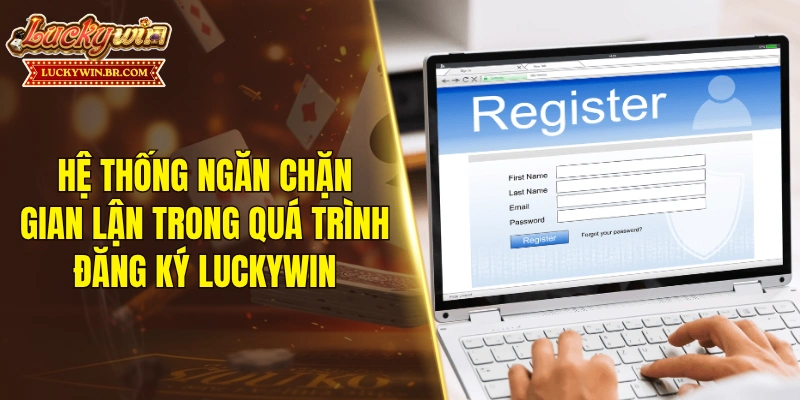 Hệ thống ngăn chặn gian lận trong quá trình đăng ký LUCKYWIN