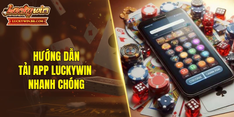 Hướng dẫn tải app LUCKYWIN nhanh chóng trên 2 hệ điều hành
