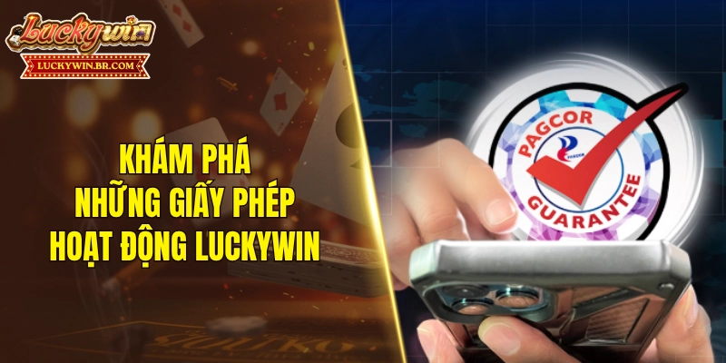 Khám phá những giấy phép hoạt động LUCKYWIN