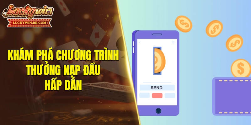 Khám phá về chương trình thưởng nạp đầu hấp dẫn