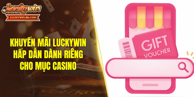 Khuyến mãi LUCKYWIN hấp dẫn dành riêng cho mục casino