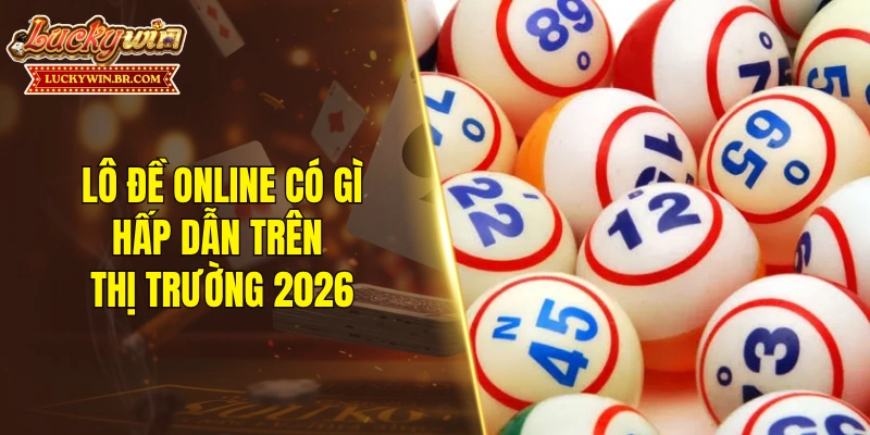Lô đề online có gì hấp dẫn trên thị trường 2026