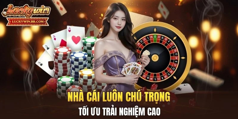 Nhà cái luôn chú trọng tối ưu trải nghiệm cao