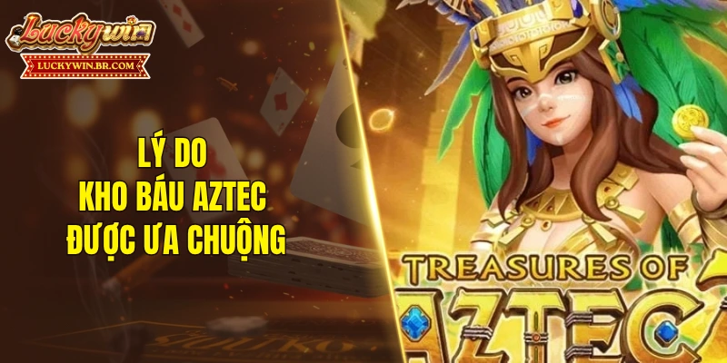 Lý do kho báu Aztec được ưa chuộng