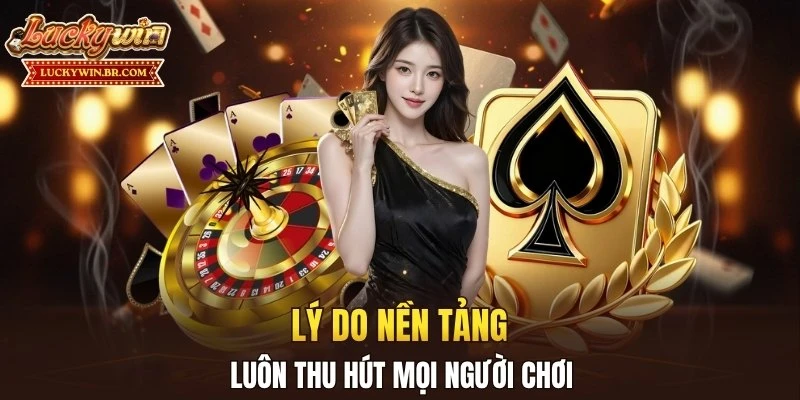 Lý do nền tảng luôn thu hút mọi người chơi