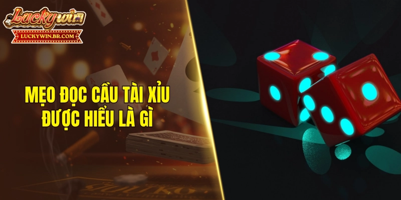 Mẹo đọc cầu tài xỉu được hiểu là gì?