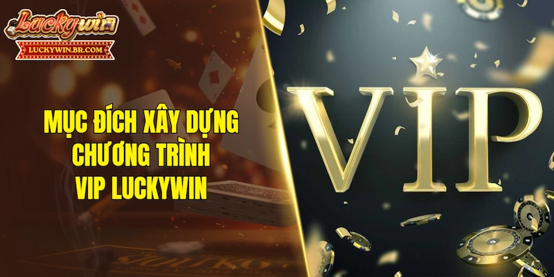 Mục đích xây dựng chương trình VIP LUCKYWIN