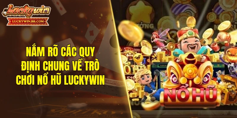 Nắm rõ các quy định chung về trò chơi nổ hũ LUCKYWIN