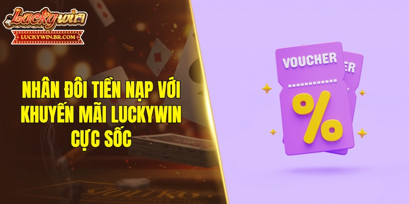 Nhân đôi tiền nạp với khuyến mãi LUCKYWIN cực sốc