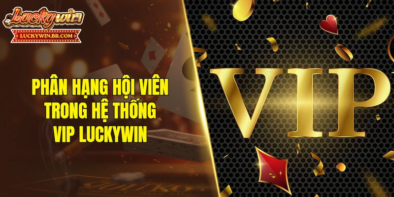 Phân hạng hội viên trong hệ thống VIP LUCKYWIN