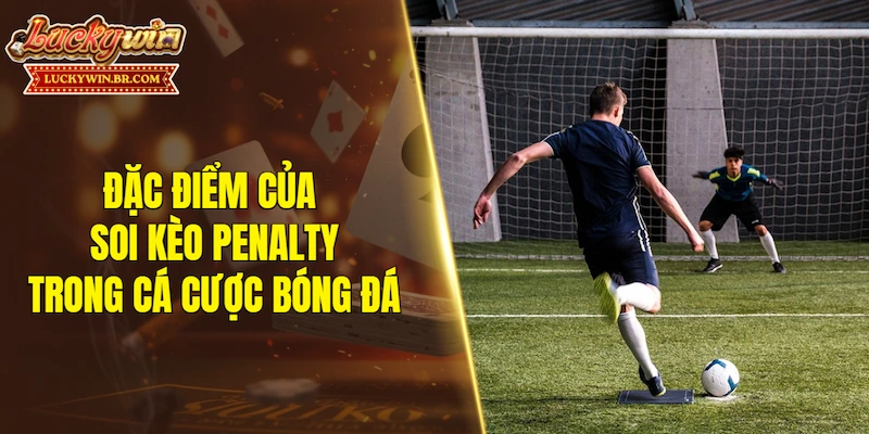 Soi kèo penalty qua phong cách thi đấu của các đội