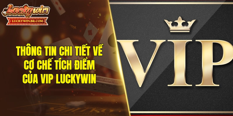 Thông tin chi tiết về cơ chế tích điểm của VIP LUCKYWIN