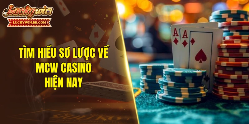 Tìm hiểu sơ lược về MCW casino hiện nay
