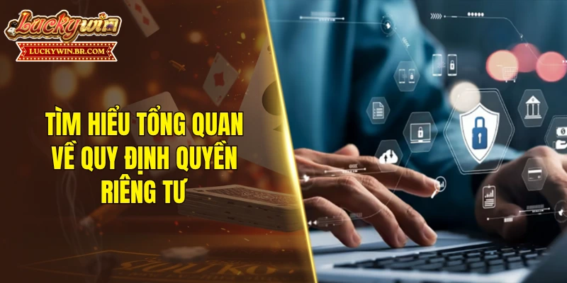 Tìm hiểu tổng quan về quy định quyền riêng tư
