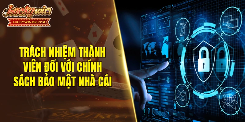 Trách nhiệm thành viên đối với chính sách bảo mật nhà cái