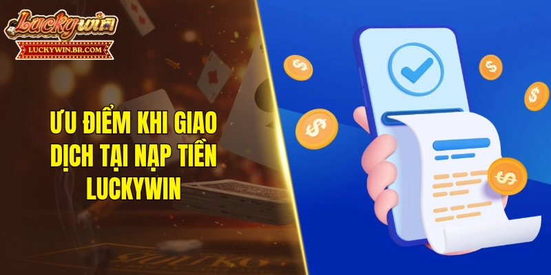 Ưu điểm khi giao dịch tại nạp tiền LUCKYWIN