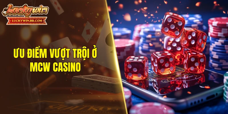 Ưu điểm vượt trội ở MCW casino